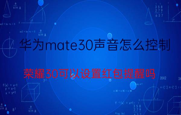 华为mate30声音怎么控制 荣耀30可以设置红包提醒吗？